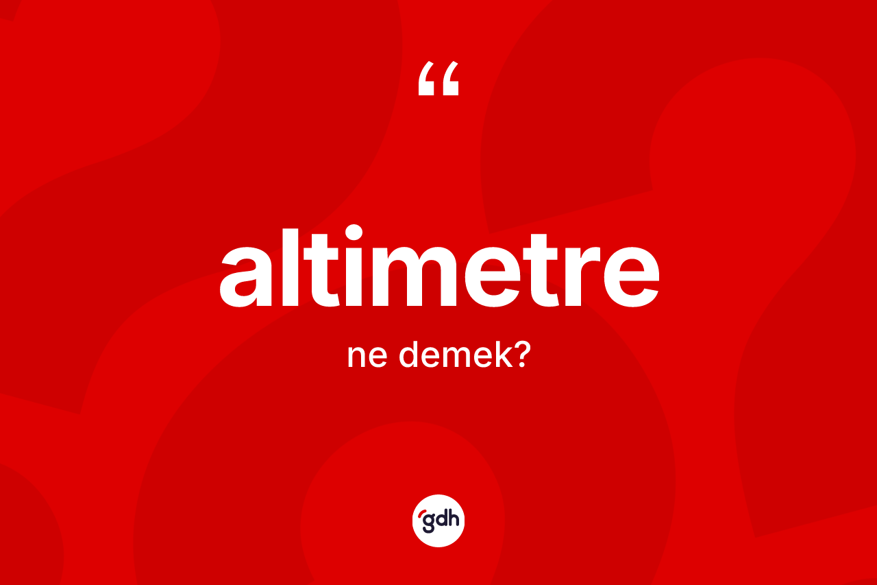 Altimetre nedir? Altimetre kelimesinin TDK anlamı nedir?