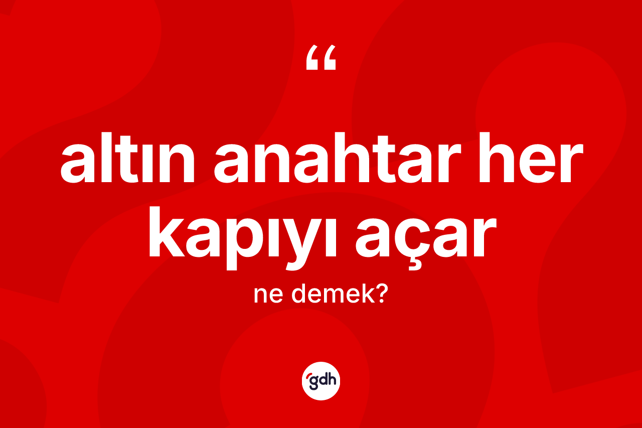 Altın anahtar her kapıyı açar ifadesinin sözlükteki anlamı nedir?