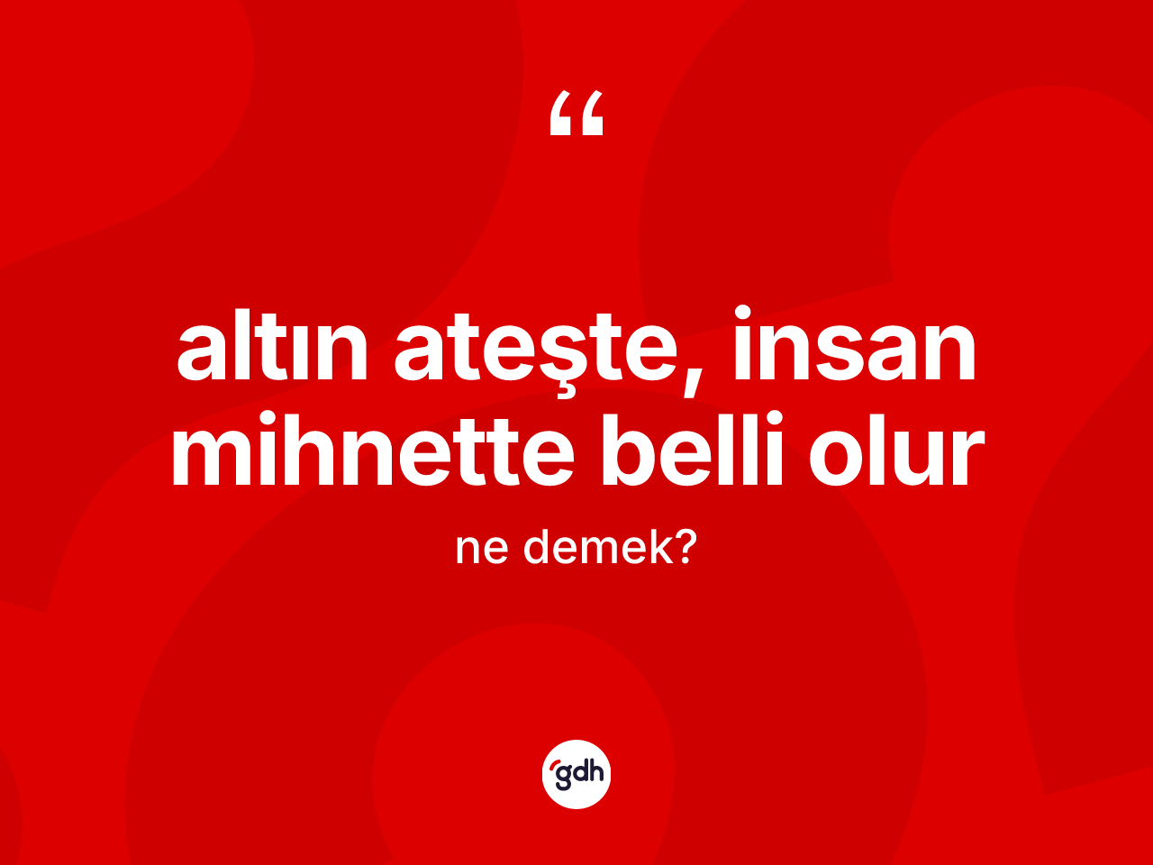 Altın ateşte, insan mihnette belli olur ifadesinin kısaca anlamı nedir? Altın ateşte, insan mihnette belli olur ifadesi hangi durumlarda kullanılır