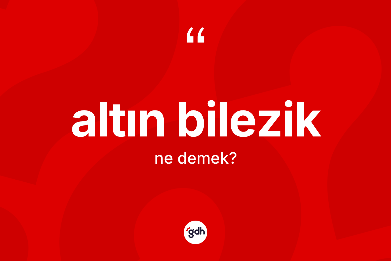 Altın bilezik kelimesi nedir?