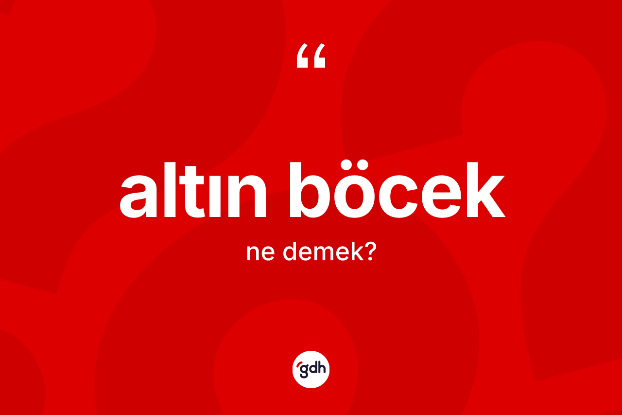 Altın böcek ne anlama gelir? Altın böcek kelimesinin kaç farklı anlamı var?