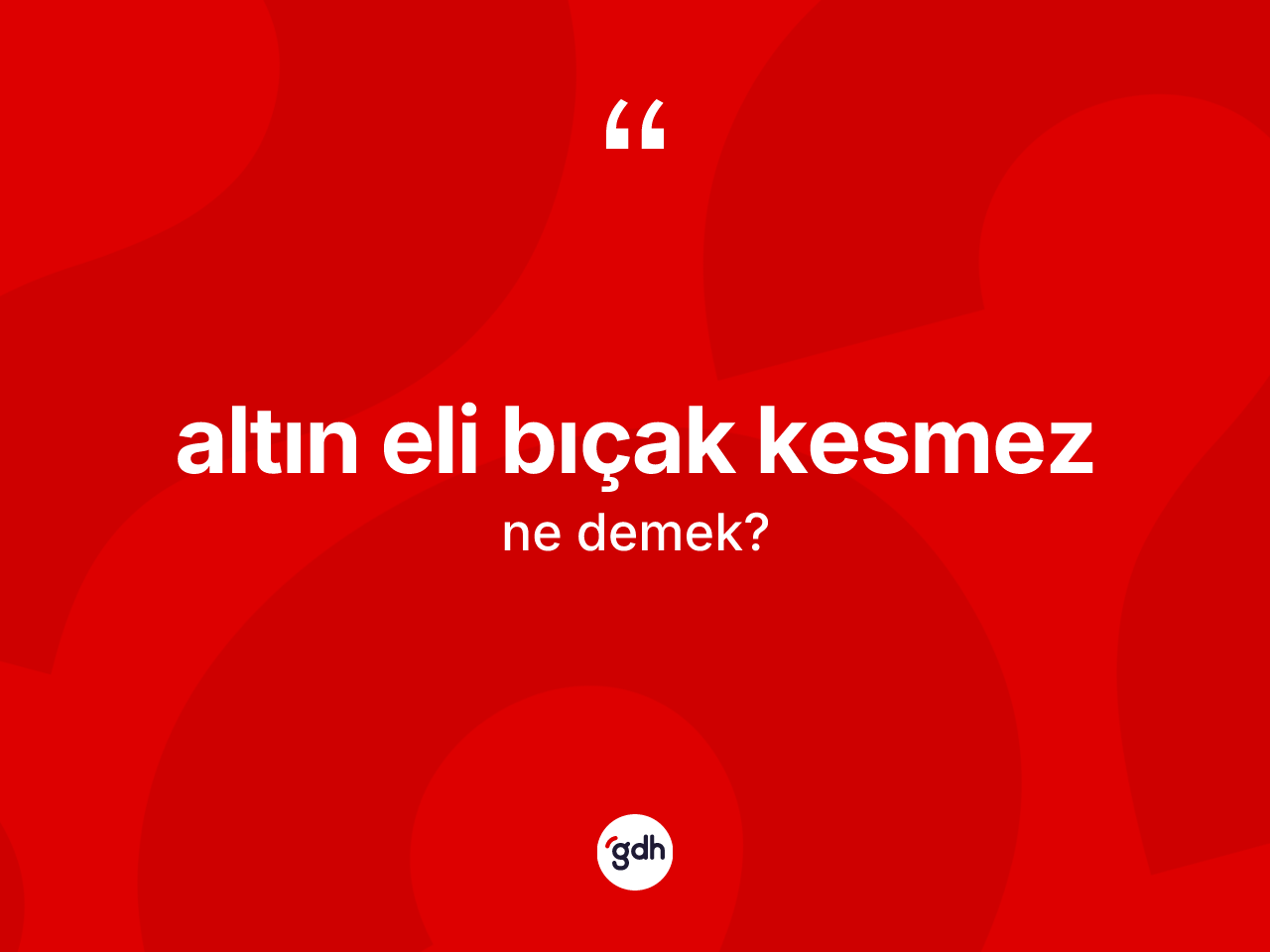 Altın eli bıçak kesmez ne demektir? Altın eli bıçak kesmez ifadesinin TDK anlamı nedir?