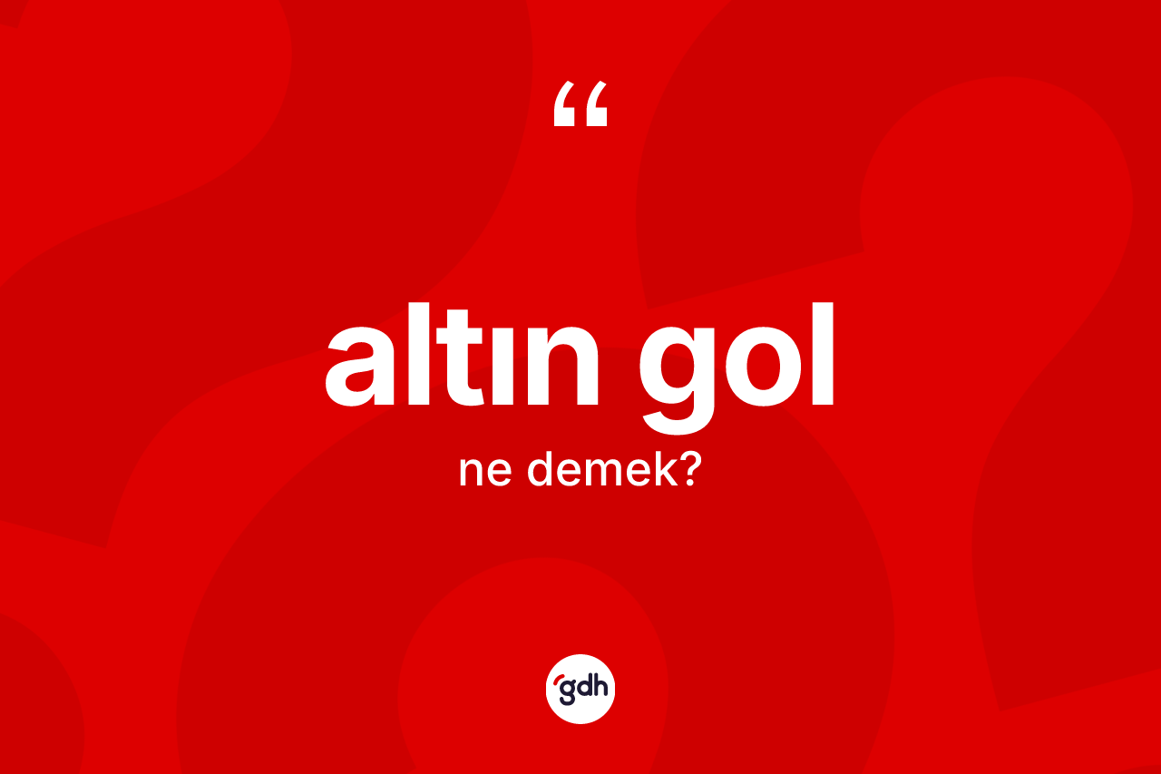 Altın gol ne anlama gelir? Altın golun sözlükteki anlamı nedir?