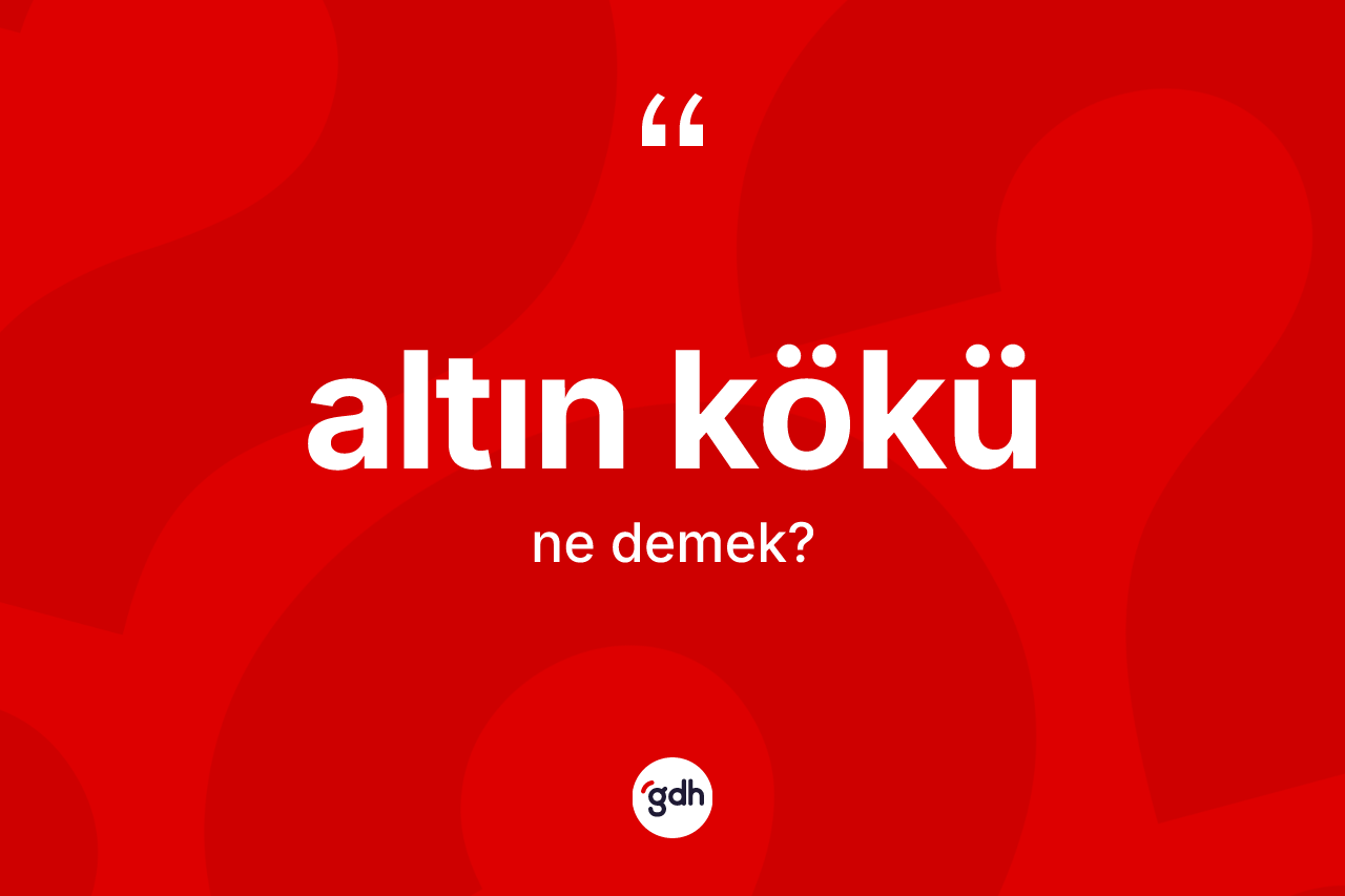 Altın kökü nedir? Altın kökünün sözlükteki anlamı nedir?