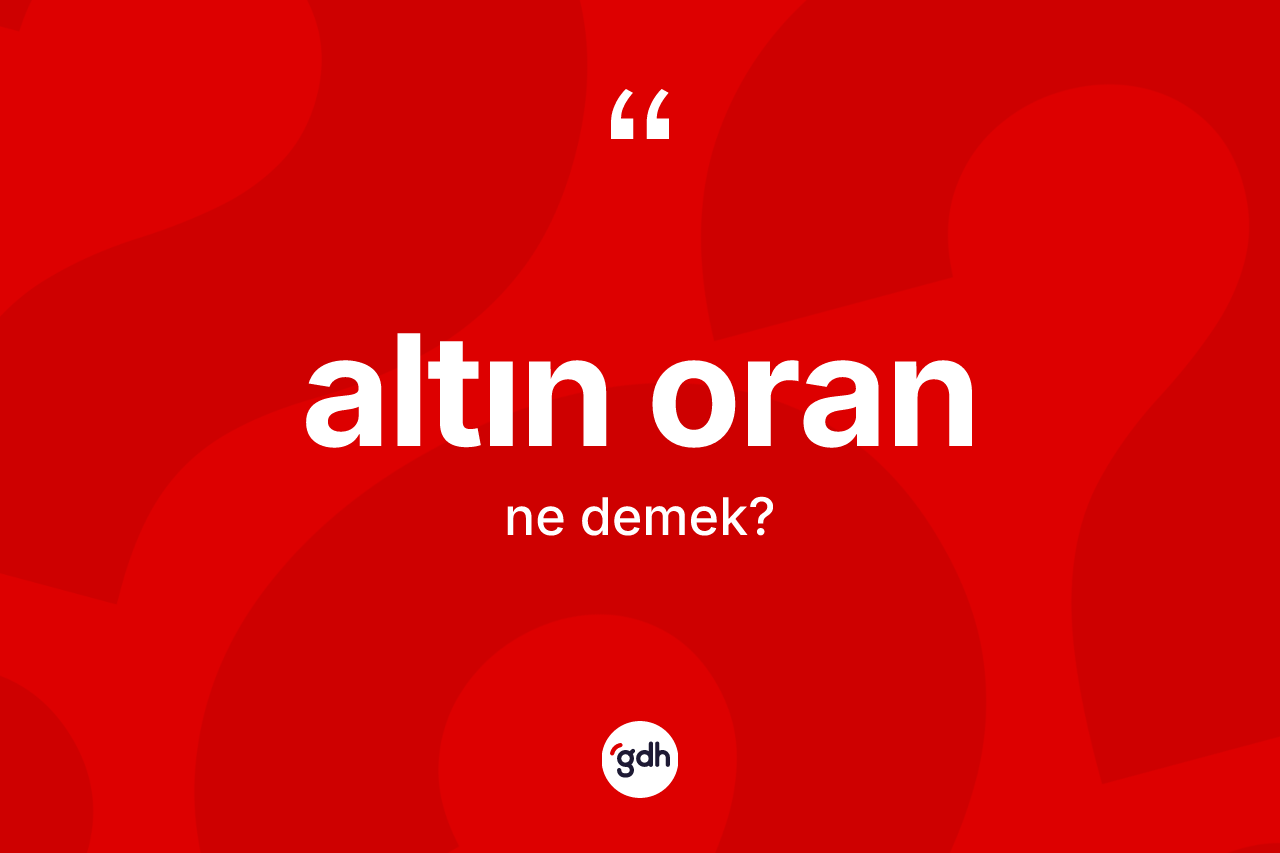 Altın oran kelimesinin anlamı nedir? Altın oranın halk arasındaki kullanımı nasıldır?