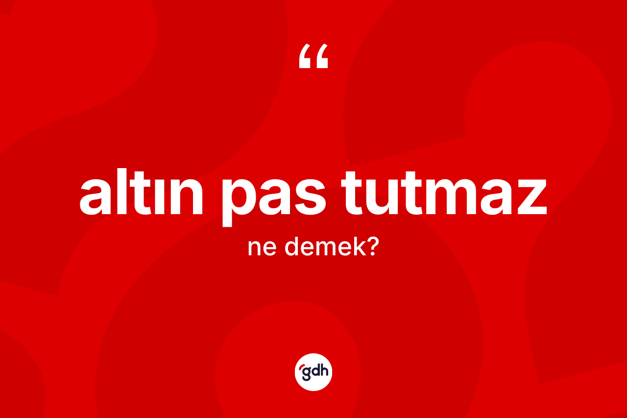 Altın pas tutmaz ne demektir?