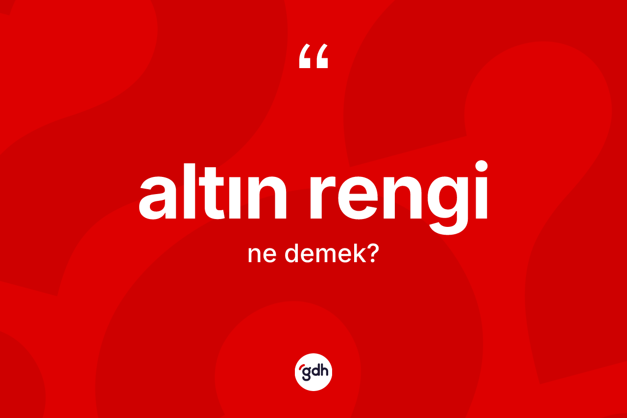 Altın rengi ne anlama gelir? Altın renginin TDK'ya göre anlamı nedir?