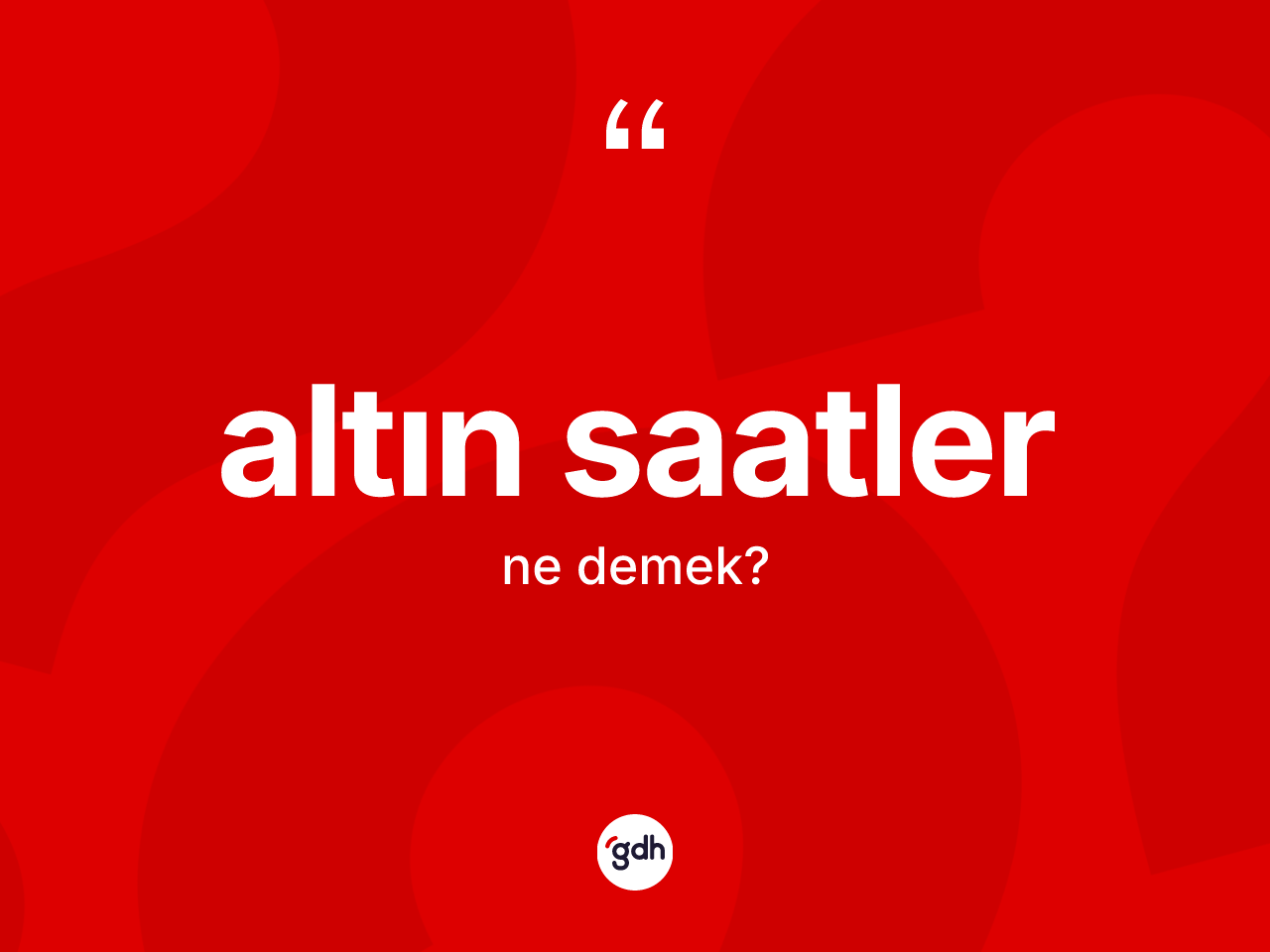 Altın saatler kelimesinin sözlükteki tanımı nedir? Altın saatler kelimesinin TDK'ya göre açıklaması nedir?