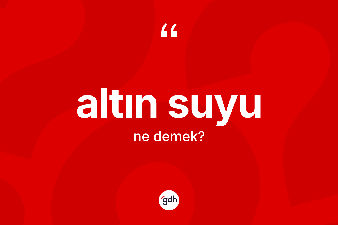 Altın suyu kelimesi ne demek?