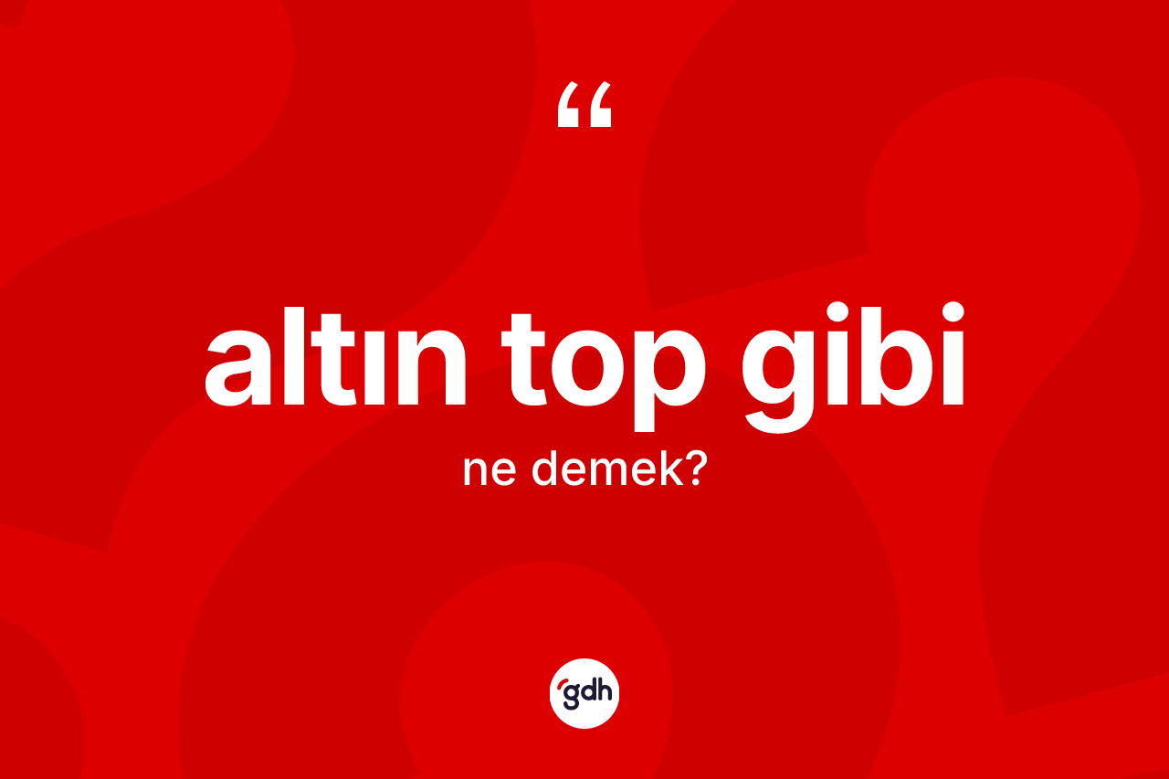 Altın top gibi nedir?