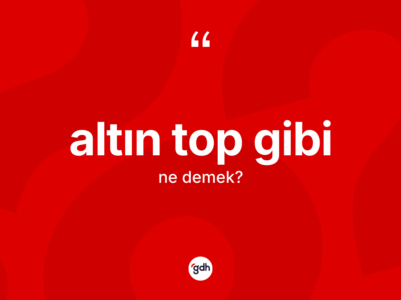 Altın top gibi nedir? Altın top gibi ifadesi nerede kullanılır?
