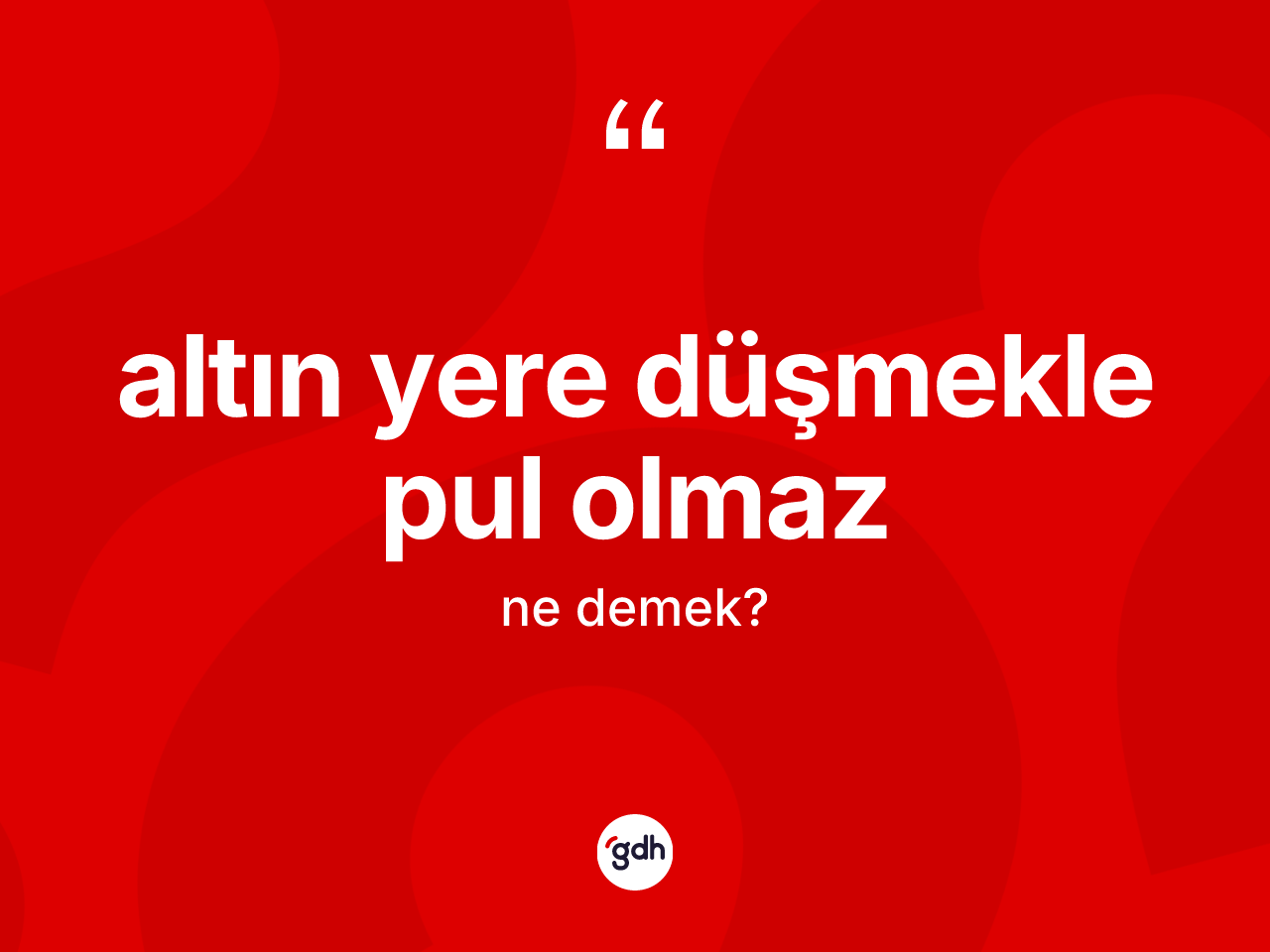 Altın yere düşmekle pul olmaz ne demek? Altın yere düşmekle pul olmaz ifadesinin TDK tanımı nedir?