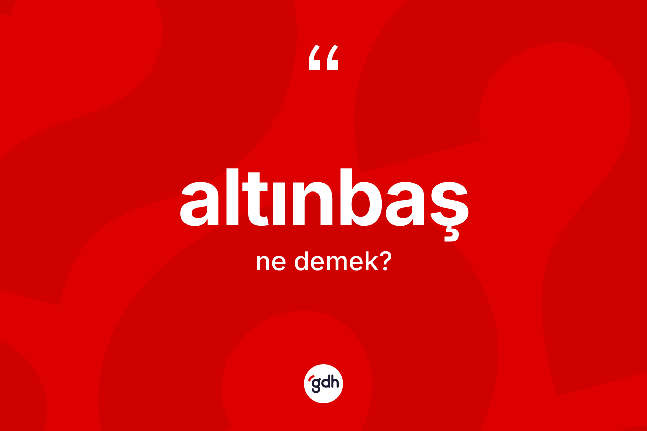 Altınbaş ne anlama gelir? Altınbaşın sözlükteki anlamı nedir?