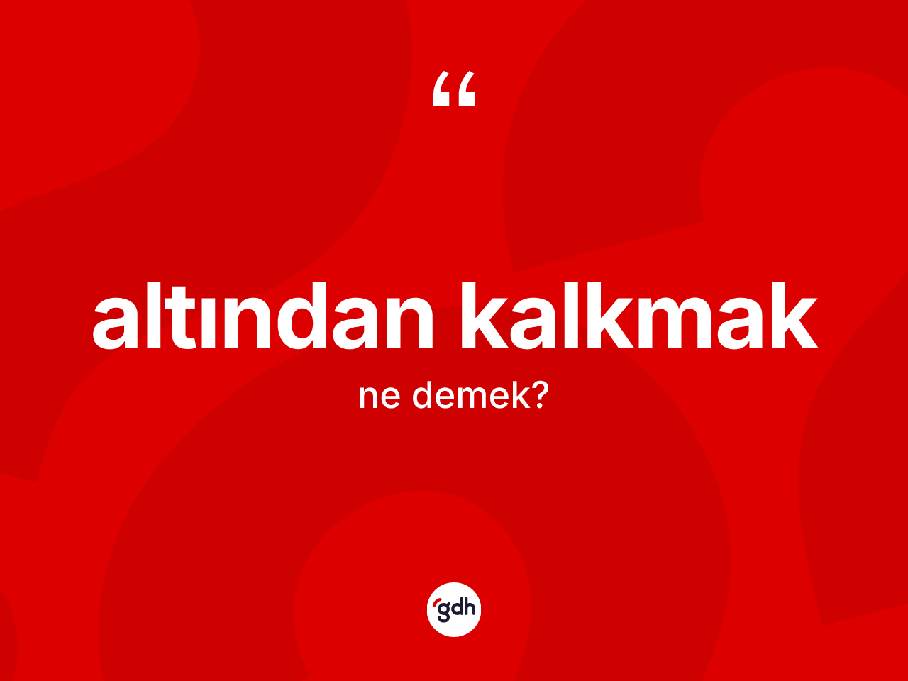 Altından kalkmak ifadesinin anlamı nedir? Altından kalkmak ifadesinin TDK'ya göre açıklaması nedir?