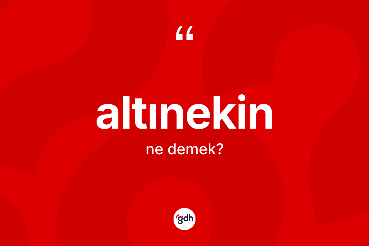 Altınekin kelimesinin anlamı nedir? Altınekin'in halk arasındaki kullanımı nasıldır?