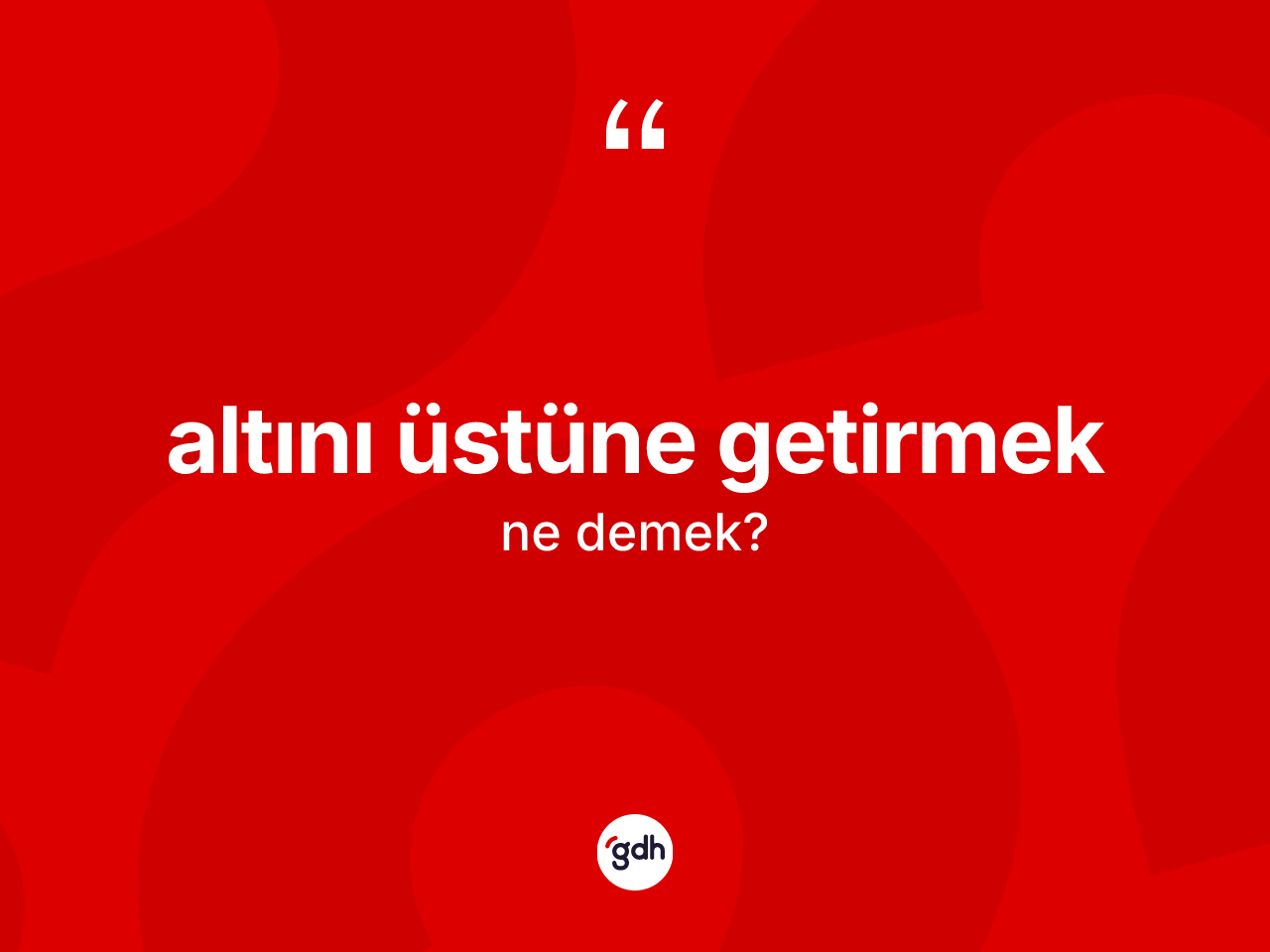 Altını üstüne getirmek ifadesi ne demektir? Altını üstüne getirmek sözünün TDK anlamı nedir?