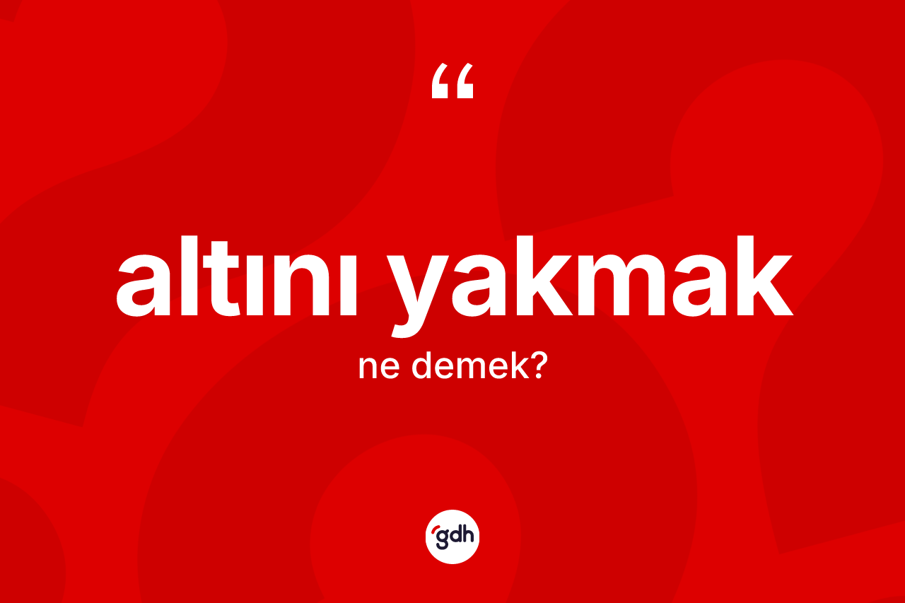 Altını yakmak  nedir?