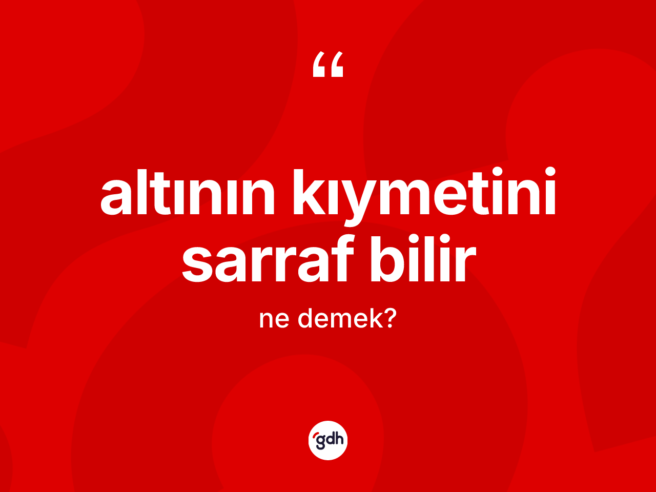 Altının kıymetini sarraf bilir ifadesinin anlamı nedir? Altının kıymetini sarraf bilir sözünün TDK anlamı nedir?
