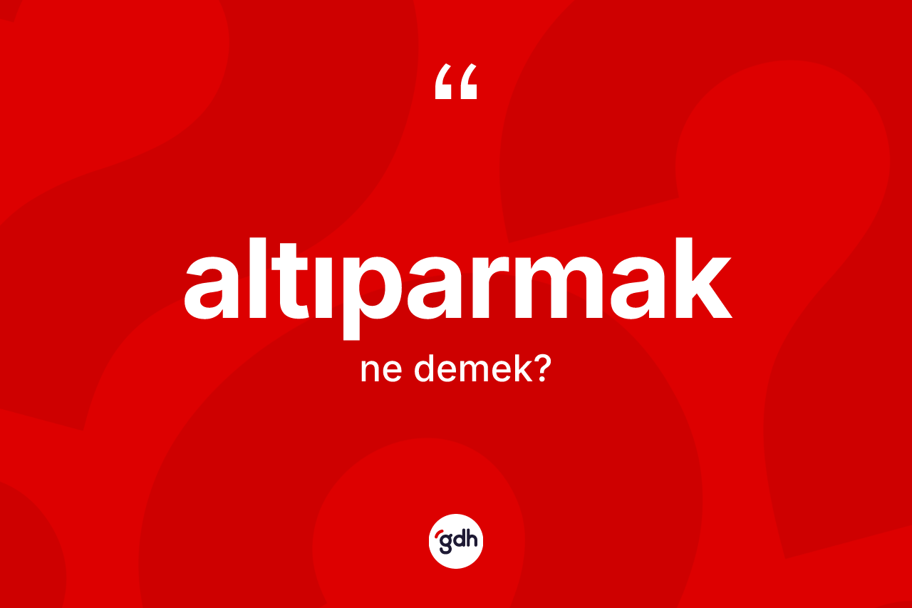 Altıparmak kelimesinin anlamı nedir? Altıparmağın kısaca tanımı nedir?