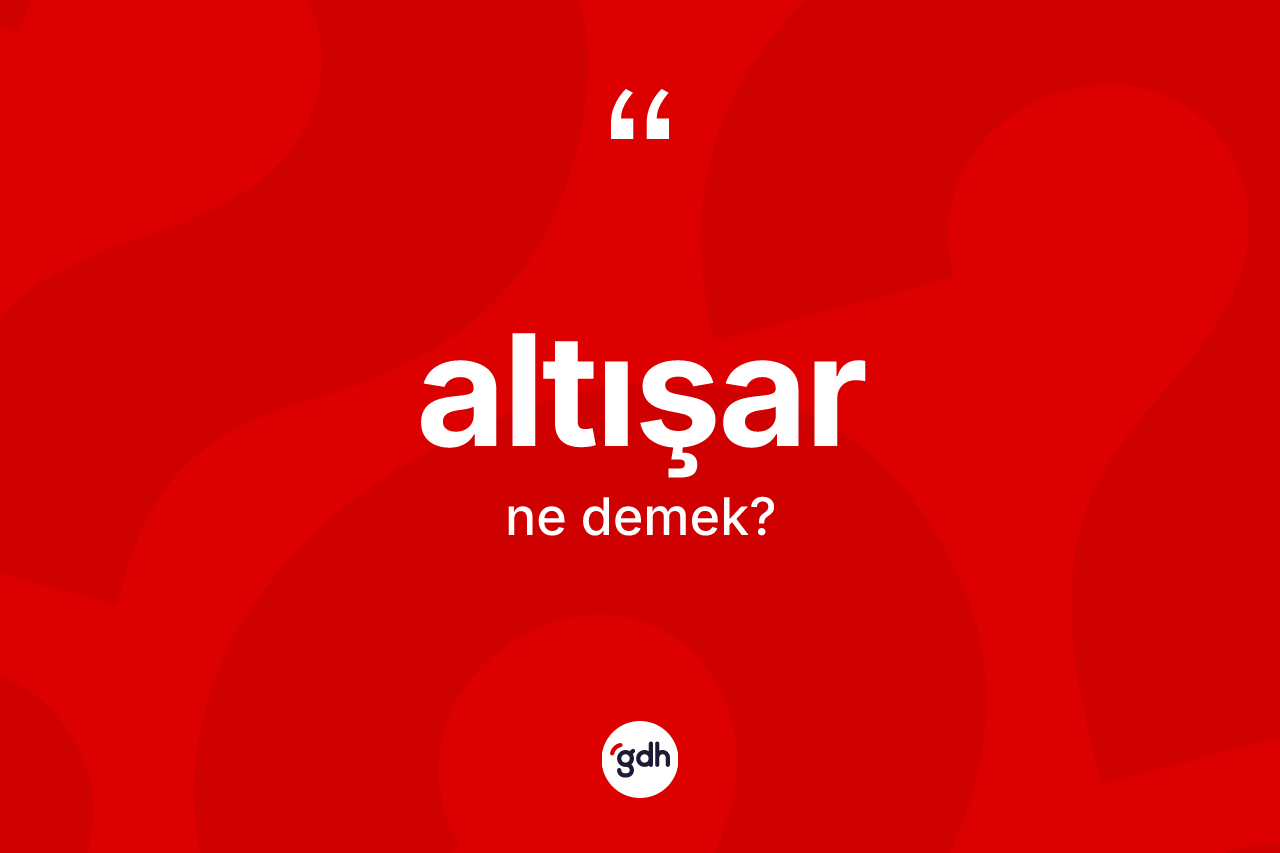 Altışar ne anlama gelir? Altışarın TDK'ya göre anlamı nedir?