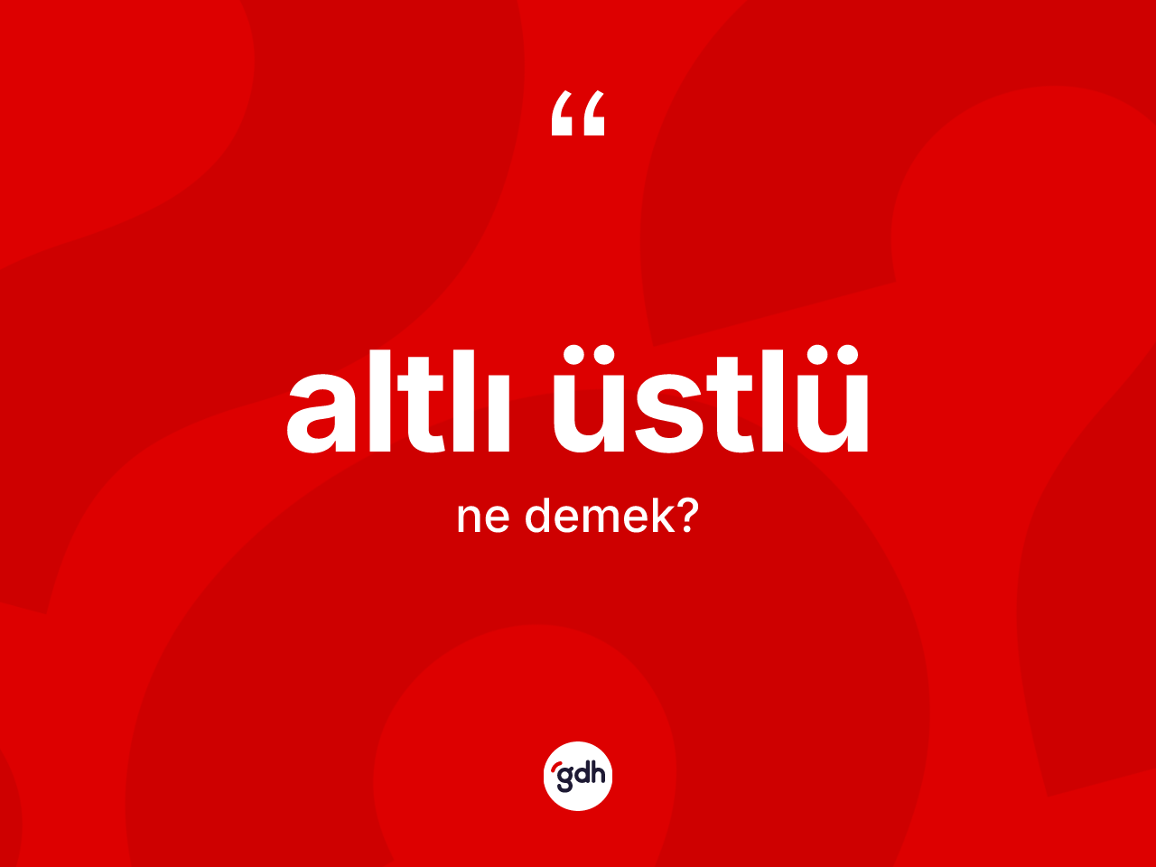 Altlı üstlü kelimesinin sözlükteki tanımı nedir? Altlı üstlü kelimesinin TDK anlamı nedir?