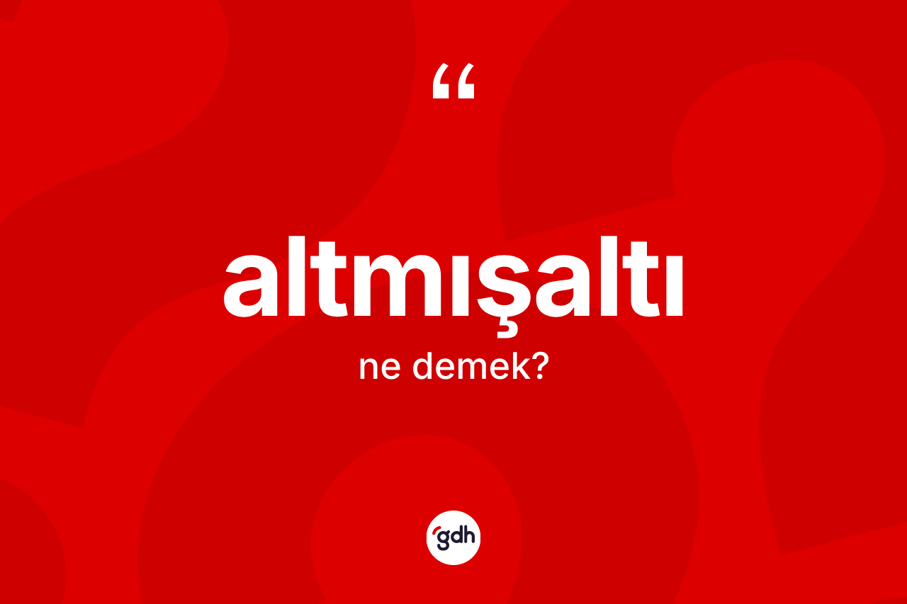 Altmışaltı kelimesi nedir? Altmışaltının kısaca tanımı nedir?