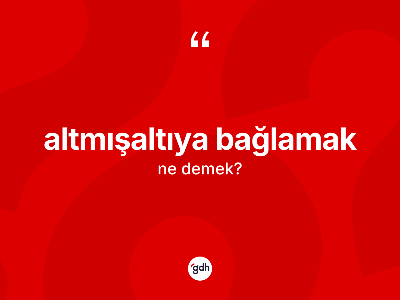 Altmışaltıya bağlamak sözü neyi anlatır? Altmışaltıya bağlamak ifadesinin TDK'ya göre açıklaması nedir?