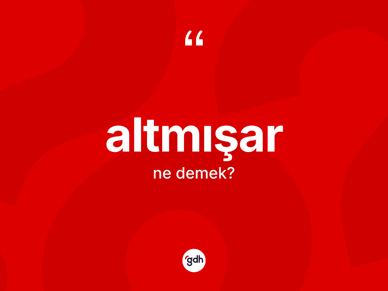 Altmışar kelimesinin anlamı nedir? Altmışarın kısaca tanımı nedir?