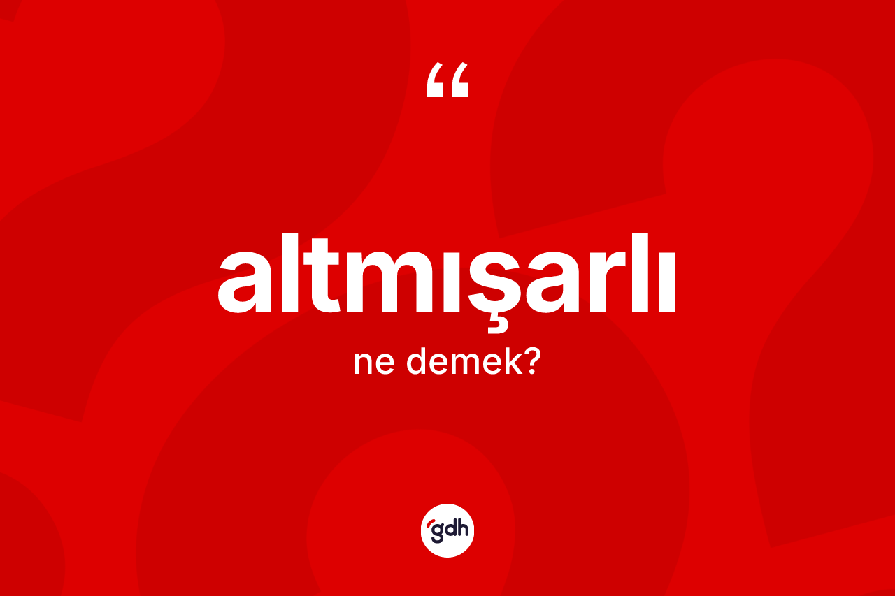 Altmışarlı kelimesinin tanımı nedir? Altmışarlı kelimesinin TDK'ya göre açıklaması nedir?