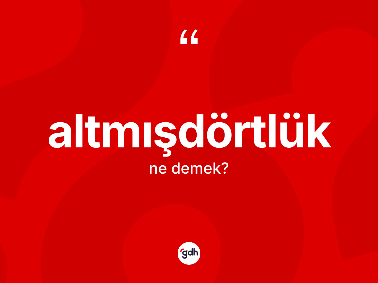 Altmışdörtlük kelimesi ne anlama gelir? Altmışdörtlüğün sözlükteki anlamı nedir?