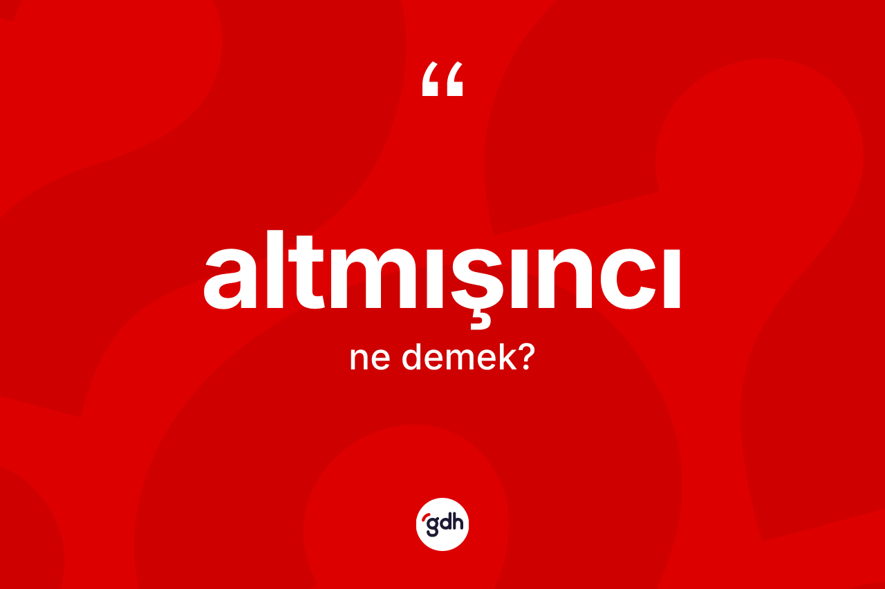 Altmışıncı kelimesinin tanımı nedir? Altmışıncının halk arasındaki kullanımı nasıldır?