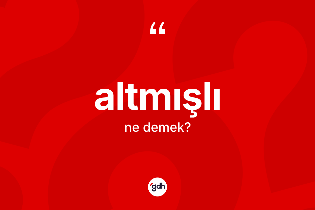 Altmışlı kelimesinin tanımı nedir? Altmışlının TDK'ya göre anlamı nedir?
