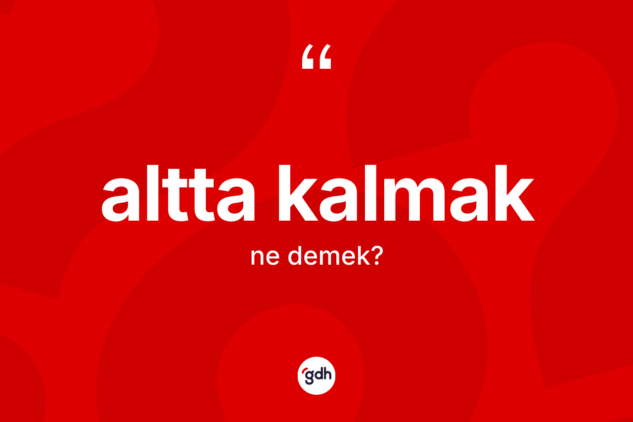 Altta kalmak sözü ne demek?