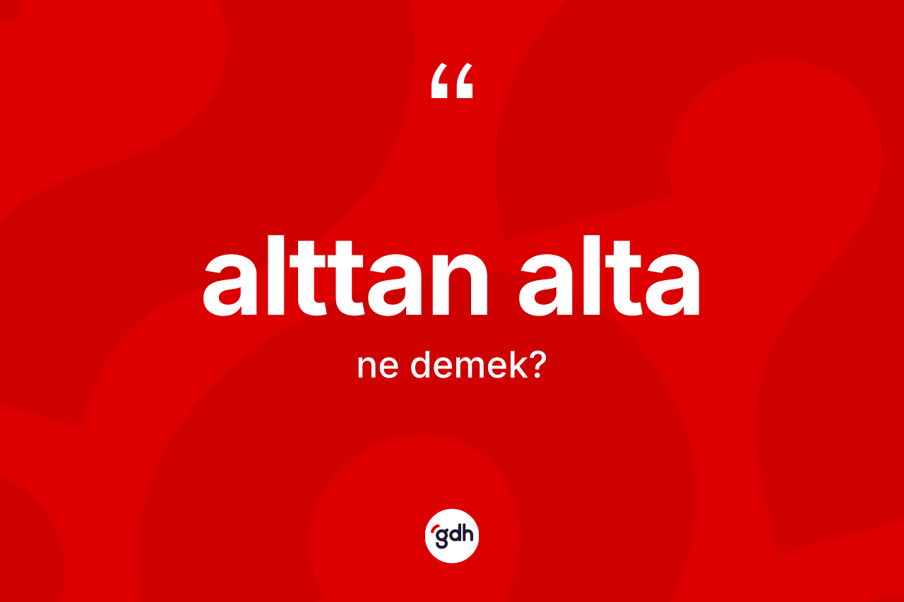 Alttan alta kelimesi nedir? Alttan altanın halk arasındaki kullanımı nasıldır?