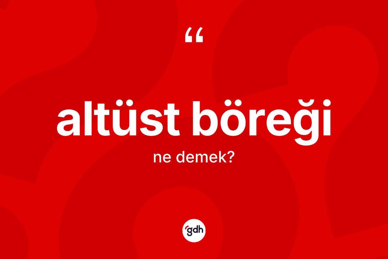Altüst böreği kelimesinin anlamı nedir? Altüst böreğinin kısaca tanımı nedir?