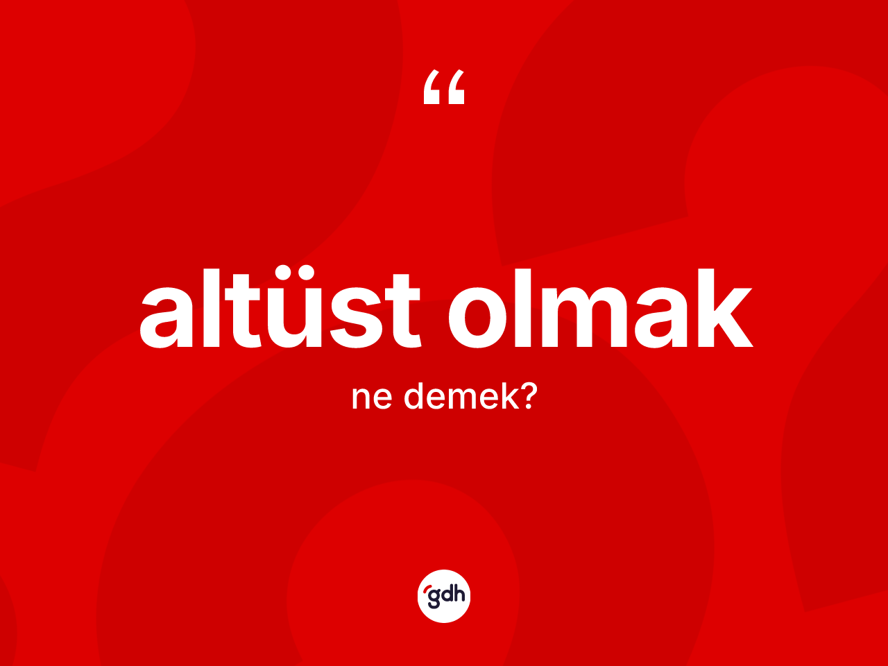 Altüst olmak ifadesinin anlamı nedir? Altüst olmak ifadesinin sözlük anlamı nedir?