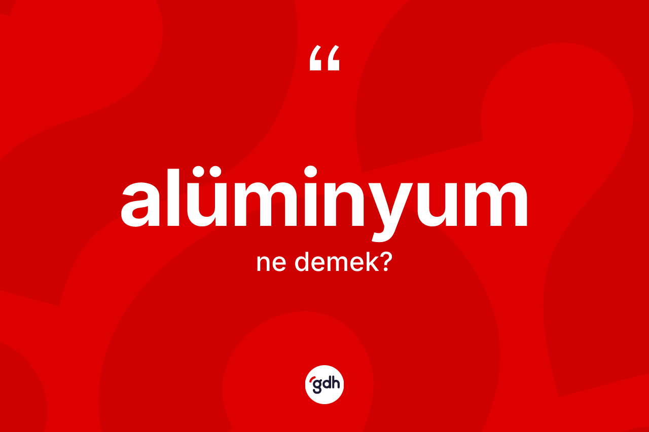 Alüminyum nedir?