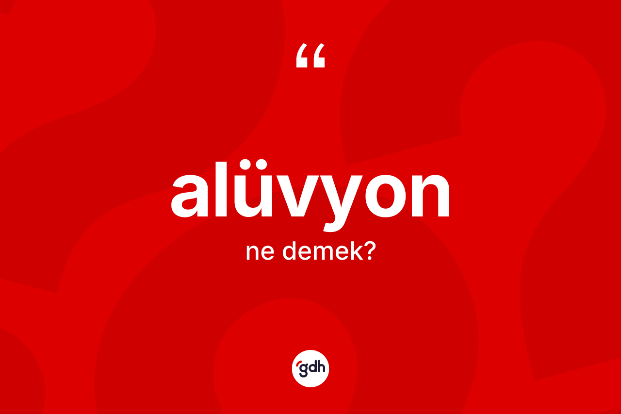 Alüvyon kelimesi ne anlama gelir? Alüvyon kelimesinin TDK'ya göre açıklaması nedir?