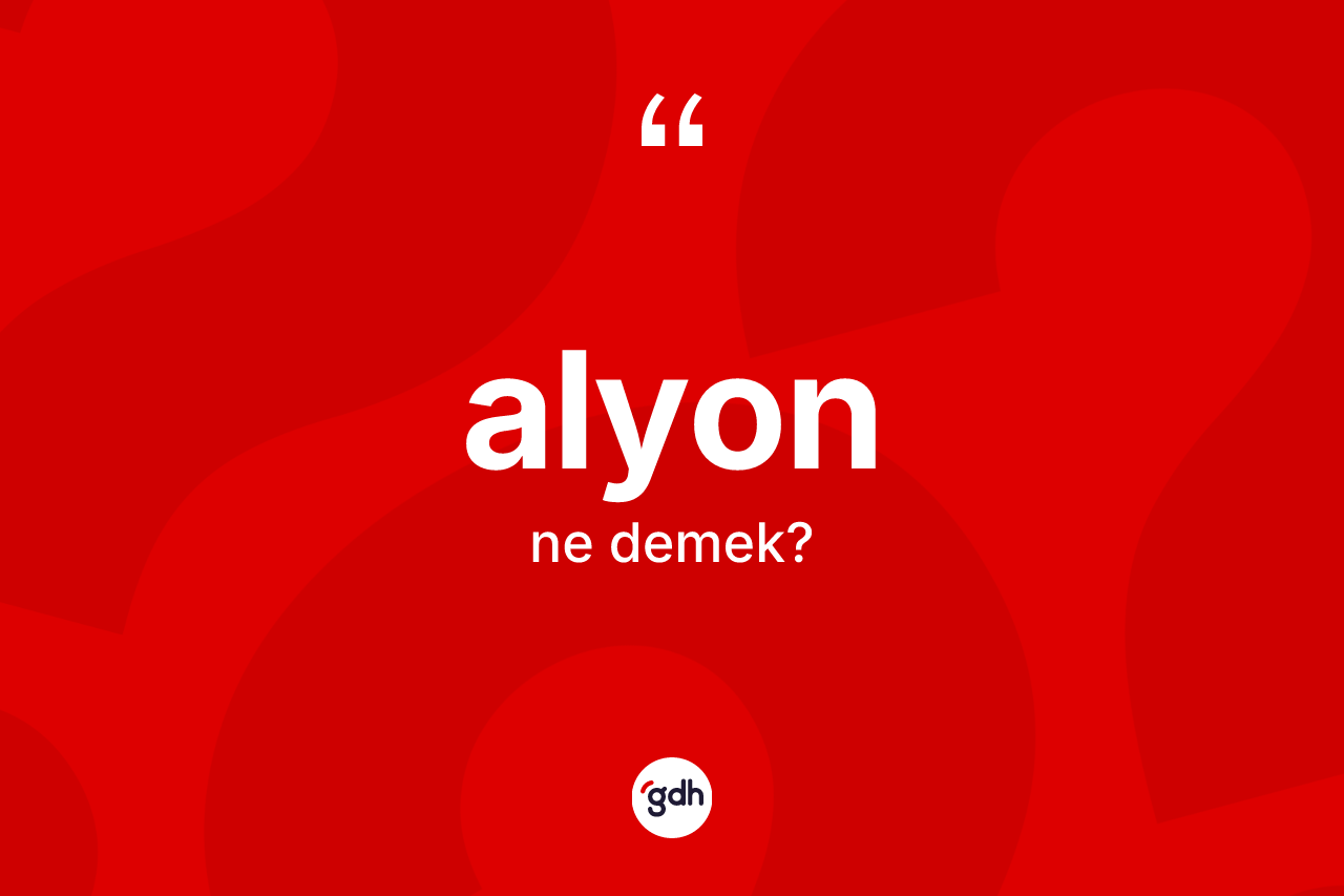 Alyon kelimesinin sözlükteki tanımı nedir? Alyonun halk arasındaki kullanımı nasıldır?
