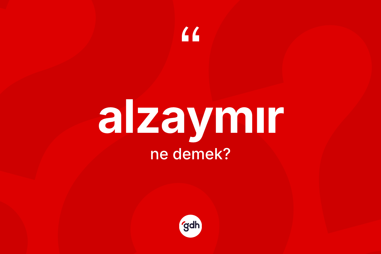 Alzaymır kelimesinin anlamı nedir? Alzaymırın sözlükteki anlamı nedir?