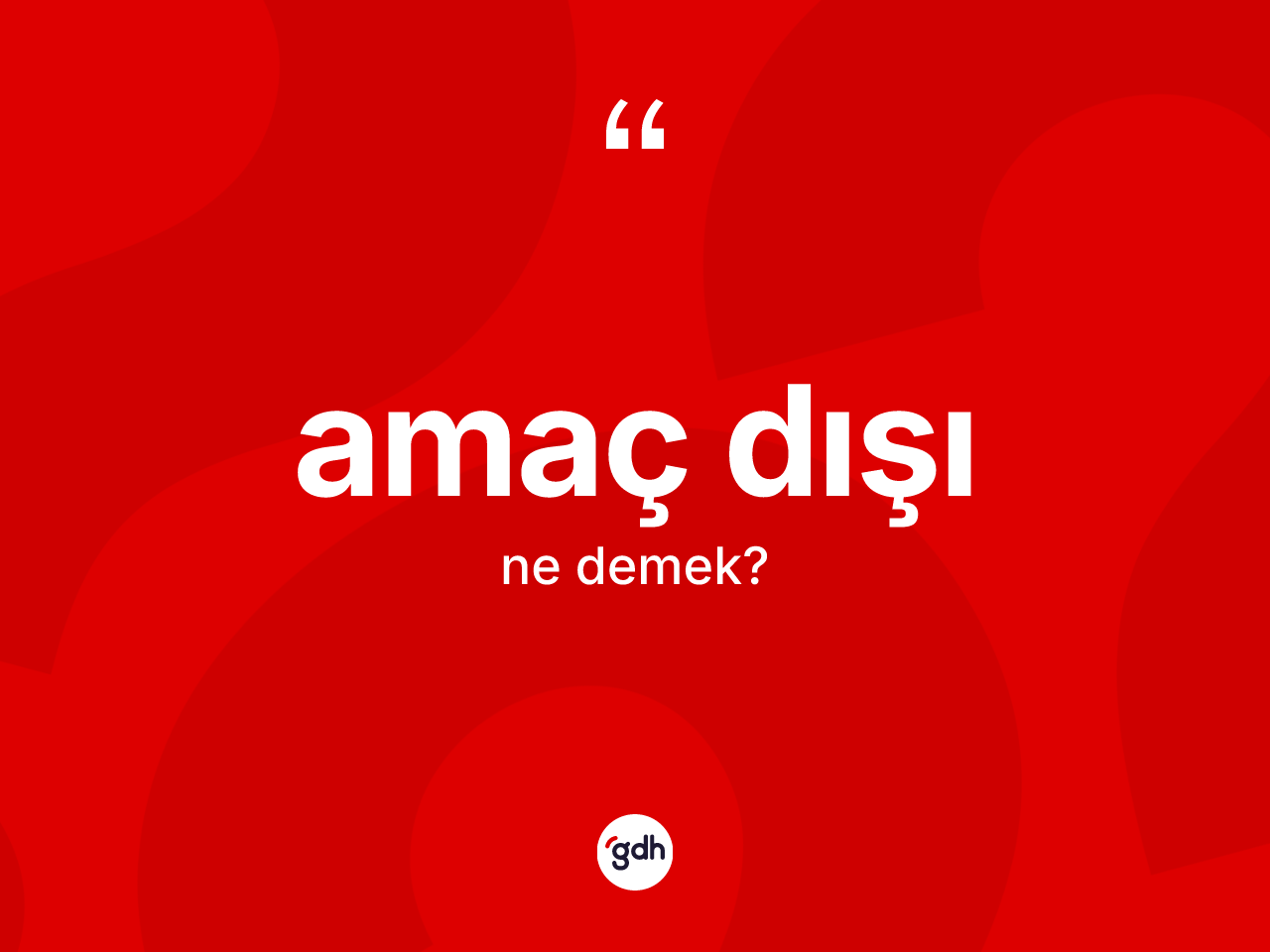 Amaç dışı kelimesinin tanımı nedir? Amaç dışının halk arasındaki kullanımı nasıldır?