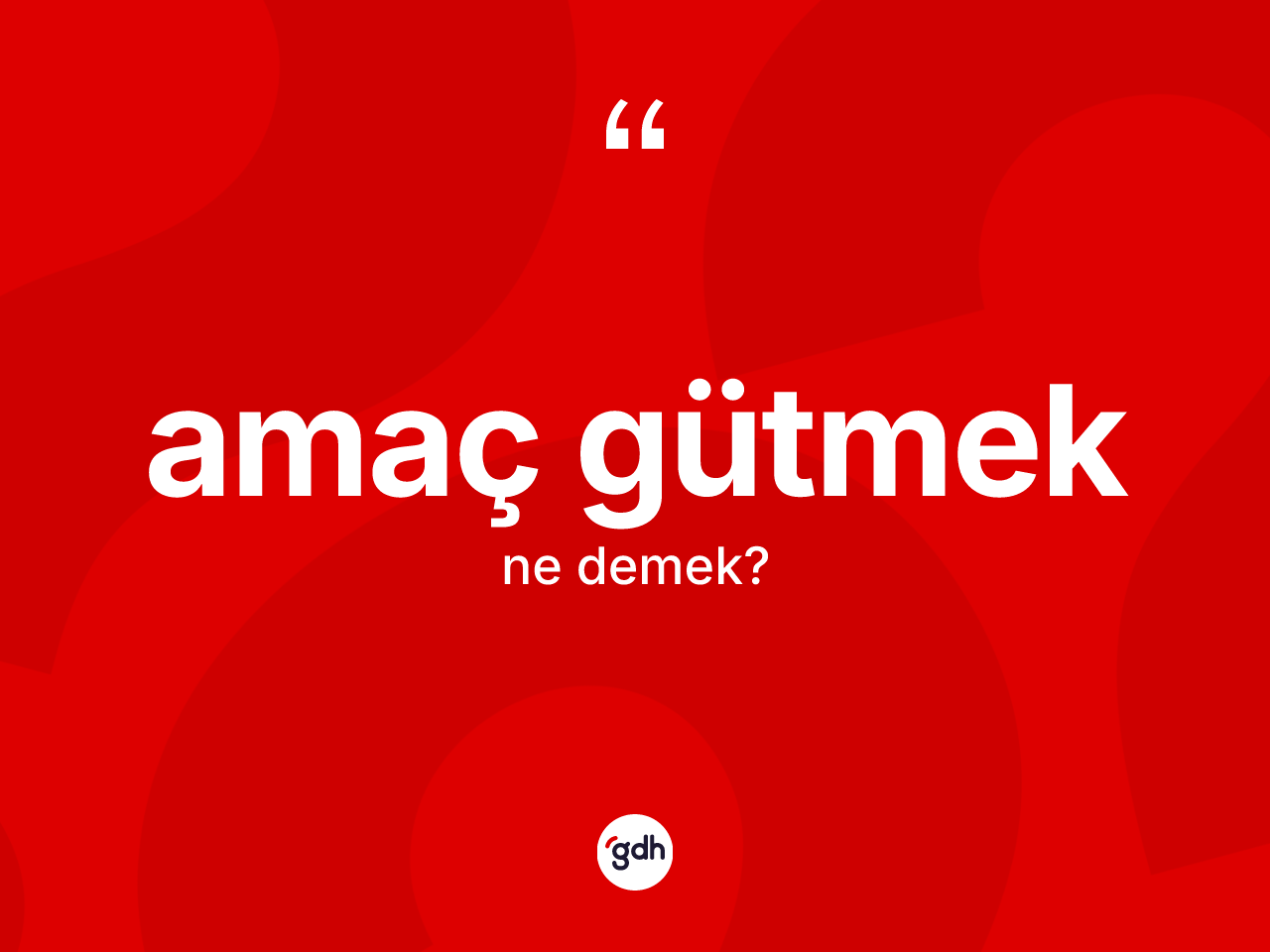 Amaç gütmek ifadesinin tanımı nedir? Amaç gütmek sözünün TDK anlamı nedir?