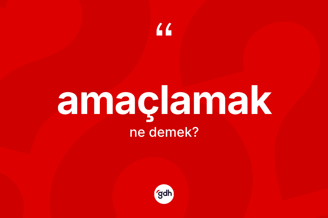 Amaçlamak kelimesinin tanımı nedir? Amaçlamağın TDK'ya göre anlamı nedir?