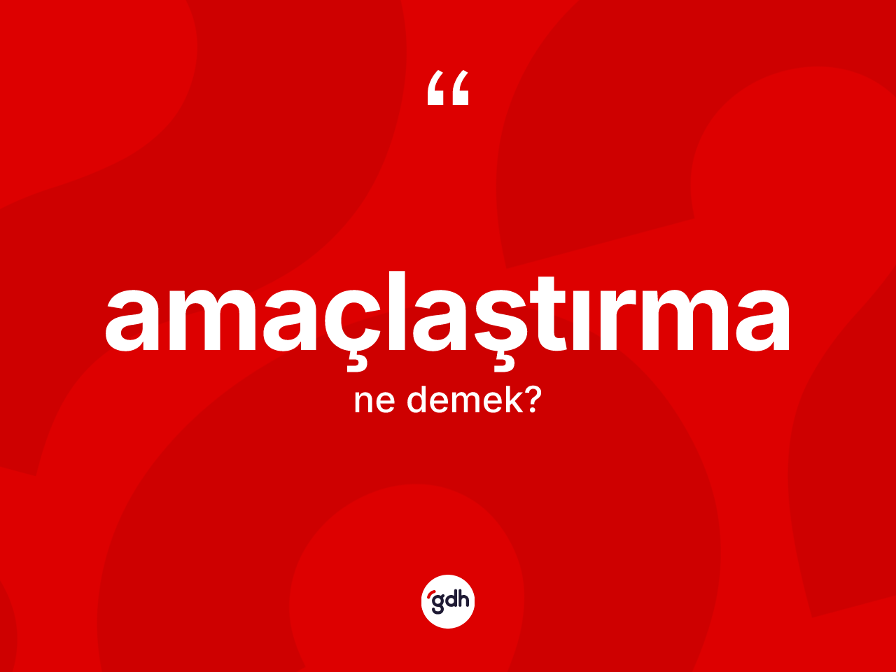 Amaçlaştırma ne demek? Amaçlaştırma kelimesinin özellikleri nelerdir?