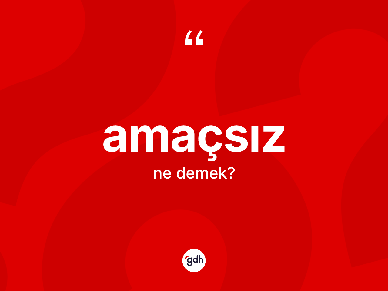 Amaçsız ne anlama gelir? Amaçsızın TDK'ya göre anlamı nedir?