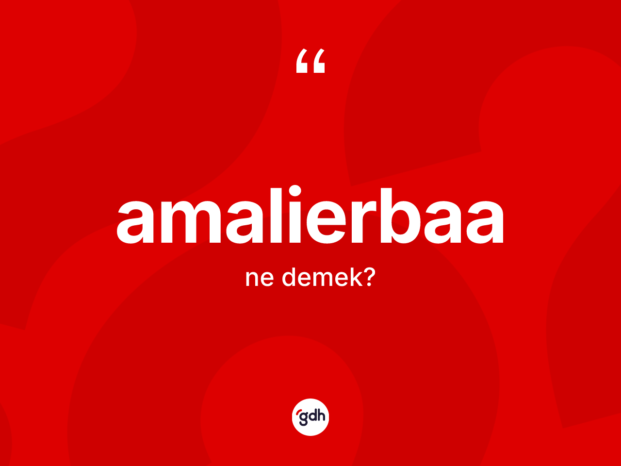 Amalierbaa kelimesi nedir? Amalierbaanın sözlükteki anlamı nedir?