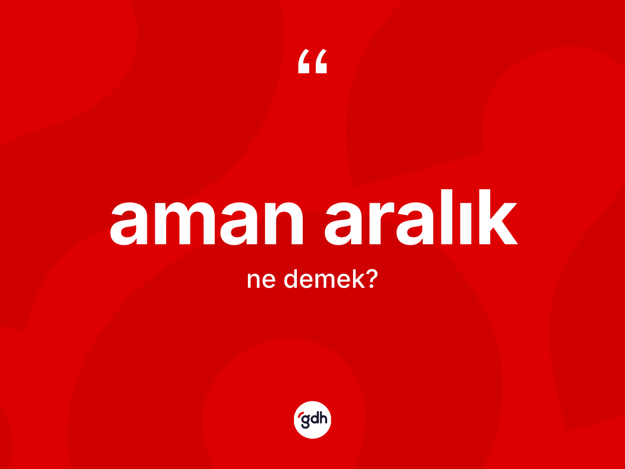 Aman aralık ne demek? Aman aralığın TDK'ya göre anlamı nedir?