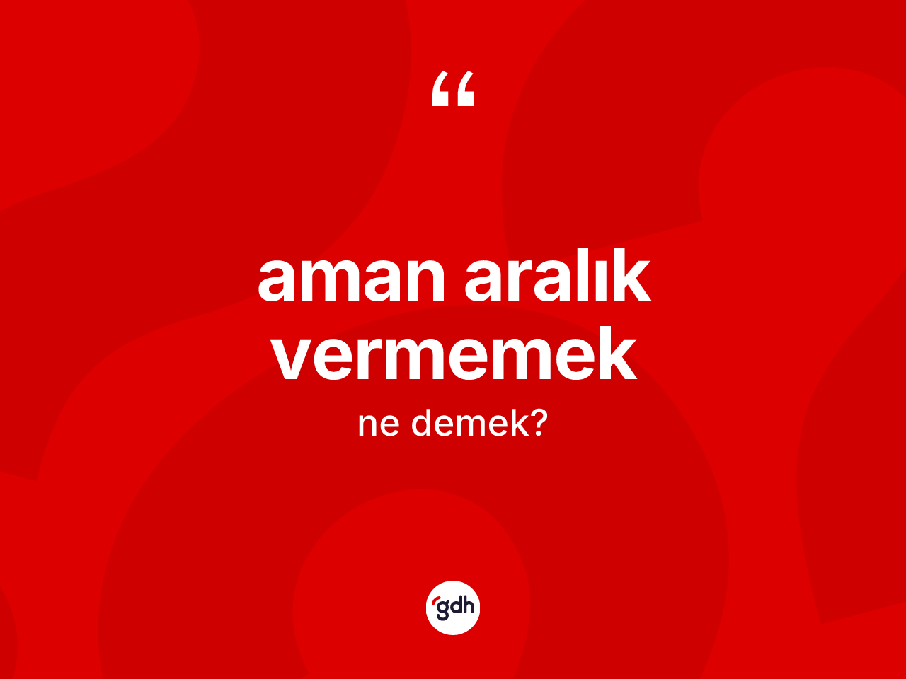 Aman aralık vermemek ifadesinin tanımı nedir? Aman aralık vermemek ifadesinin TDK'ya göre açıklaması nedir?