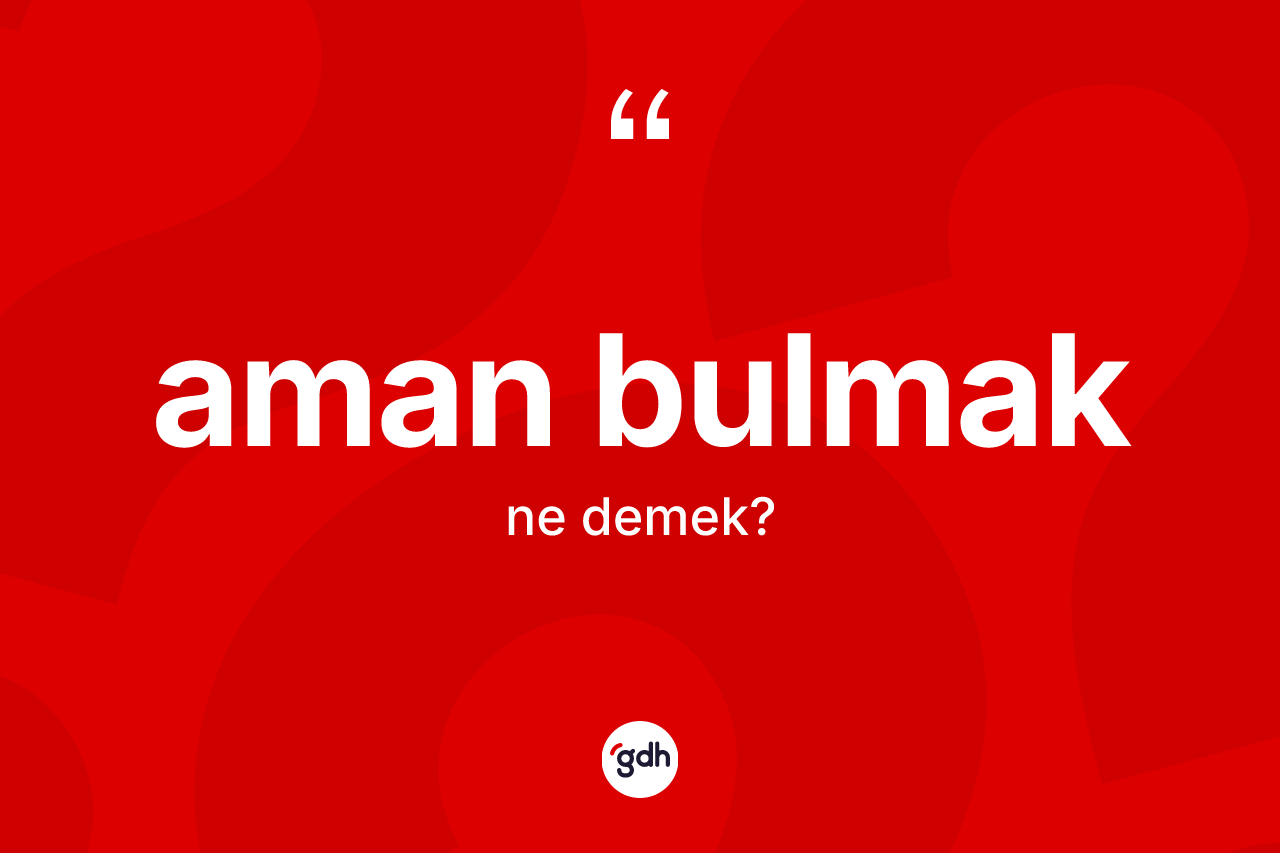 Aman bulmak ne demektir?