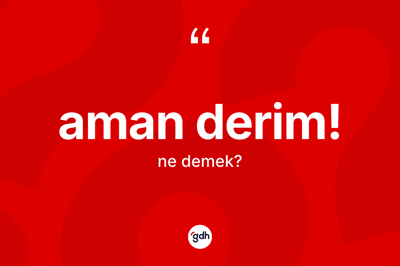 Aman derim! ne demektir?